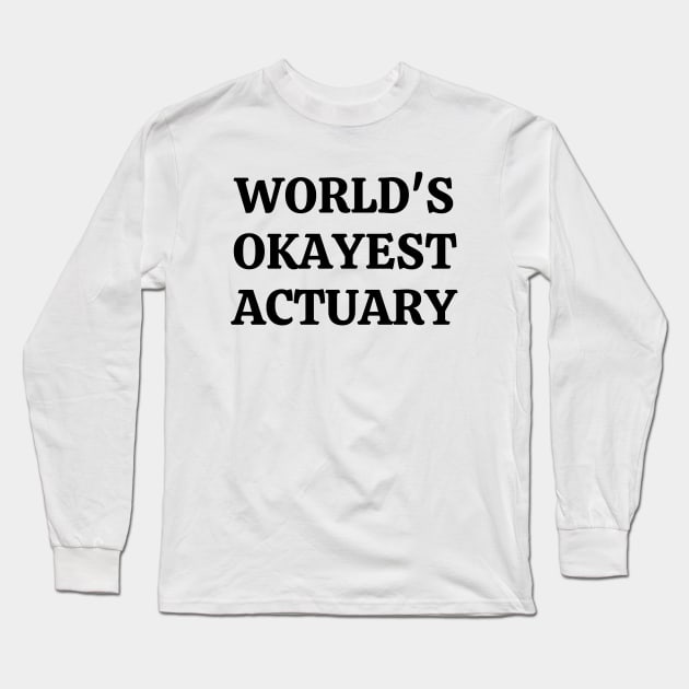 Worlds okayest actuary Long Sleeve T-Shirt by Word and Saying